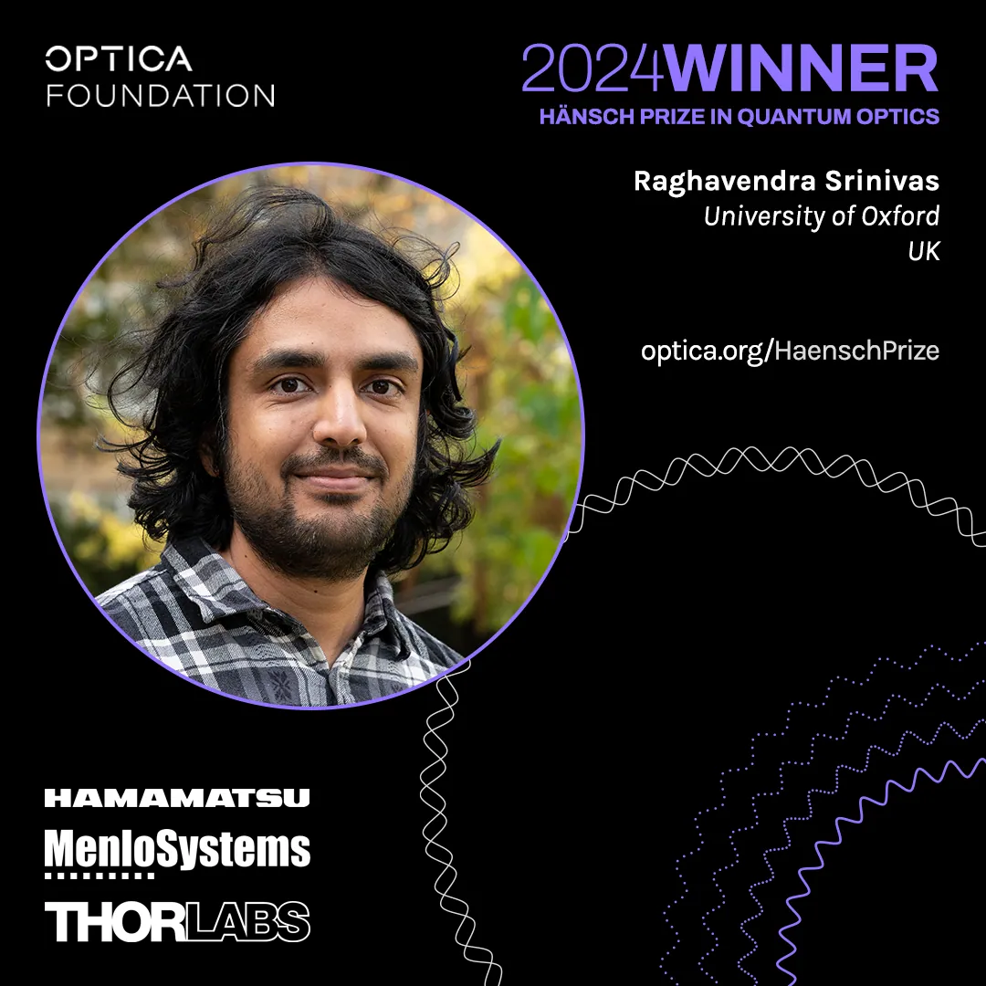 Hänsch Prize in Quantum Optics 2024 goes to Raghavendra Srinivas, University of Oxford, UK